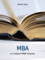 MBA: 10 instant MBA lessons - Infinite Ideas, Nicholas Bate