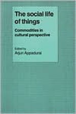 The Social Life of Things: Commodities in Cultural Perspective (Cambridge Studies in Social and Cultural Anthropology) - Arjun Appadurai