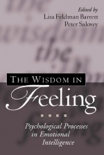 The Wisdom in Feeling: Psychological Processes in Emotional Intelligence - Lisa Feldman Barrett, Lisa Feldman Barrett, John D. Mayer