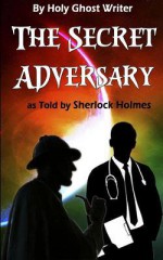 The Secret Adversary as Told by Sherlock Holmes (Illustrated) (Newly Discovered Adventures of Sherlock Holmes) - Holy Ghost Writer