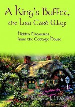 A King's Buffet, the Low Carb Way: Hidden Treasures from the Cottage House - Barbara J. Miller