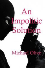 An Impolitic Solution - Michael Olive