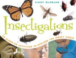 Insectigations: 40 Hands-on Activities to Explore the Insect World - Cindy Blobaum