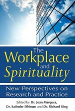 The Workplace and Spirituality: New Perspectives on Research and Practice - Joan Marques, Satinder Dhiman, Richard King