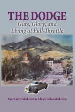 The Dodge: Guts, Glory and Living at Full-Throttle - Anne Cutter Mikkelsen, Eduard Alden Mikkelsen