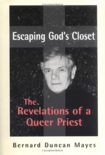 Escaping God's Closet: The Revelations of a Queer Priest the Revelations of a Queer Priest - Bernard Duncan Mayes