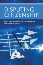 Disputing Citizenship - John Clarke, Kathleen Coll, Evelina Dagnino, Catherine Neveu