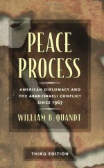 Peace Process: American Diplomacy and the Arab-Israeli Conflict since 1967 - William B. Quandt