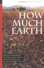 How Much Earth: The Fresno Poets - Christopher Buckley, David Oliveira, M.L. Williams, Mark Jarman