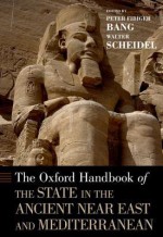 The Oxford Handbook of the State in the Ancient Near East and Mediterranean (Oxford Handbooks in Classics and Ancient History) - Peter Fibiger Bang, Walter Scheidel