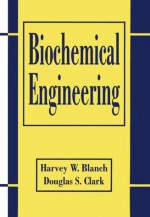 Biochemical Engineering - Harvey W. Blanch