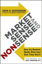 Market Sense and Nonsense: How the Markets Really Work (and How They Don't) - Jack D. Schwager, Joel Greenblatt