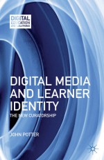 Digital Media and Learner Identity: The New Curatorship - John Potter