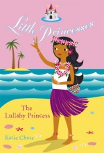 The Lullaby Princess (Little Princess) - Katie Chase