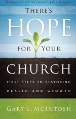 There's Hope for Your Church: First Steps To Restoring Health And Growth - Gary L. McIntosh