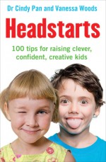 Headstarts: 100 Tips for Raising Clever, Confident, Creative Kids - Cindy Pan, Vanessa Woods