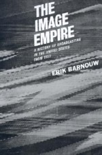 The Image Empire: A History of Broadcasting in the United States from 1953 - Erik Barnouw