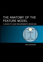 The Anatomy of the Feature Model: A Guide to the Lean Model - Mike Brennan