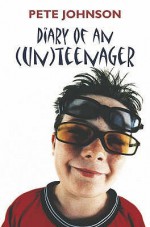 Diary Of An (Un)Teenager - Pete Johnson