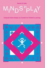 Minds in Play: Computer Game Design as a Context for Children's Learning - Yasmin B Kafai