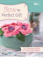 Sew the Perfect Gift: 24 Handmade Projects from Top Designers - Martingale & Company