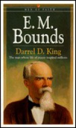 E. M. Bounds: The Man Whose Life of Prayer Inspired Millions (Men of Faith) - Darrel D. King