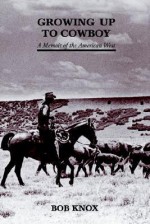 Growing Up to Cowboy: A Memoir of the American West - Bob Knox