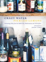 Crazy Water Pickled Lemons: Enchanting Dishes from the Middle East, Mediterranean and North Africa - Diana Henry