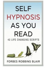 Self Hypnosis As You Read: 42 Life-Changing Scripts! - Forbes Robbins Blair, Rob Morrison