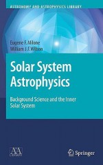 Solar System Astrophysics 2 Volume Set: Background Science and the Inner Solar System/Planetary Atmosperes and the Outer Solar System - Eugene F. Milone, William J.F. Wilson