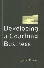 Developing a Coaching Business (Coaching in Practice) - Jenny Rogers