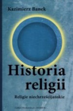 Historia Religii. Religie Niechrześcijańskie - Kazimierz Banek