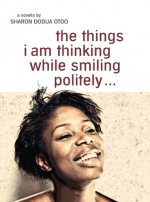 the things i am thinking while smiling politely … - Sharon Dodua Otoo