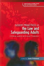 Good Practice in the Law and Safeguarding Adults: Criminal Justice and Adult Protection - Jacki Pritchard