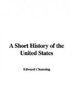 A Short History of the United States - Edward Channing