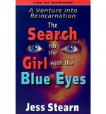 The Search for the Girl with the Blue Eyes: A Venture Into Reincarnation - Jess Stearn