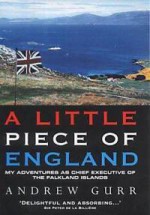 A Little Piece of England: My Adventures as Chief Executive of the Fallkland Islands - Andrew Gurr