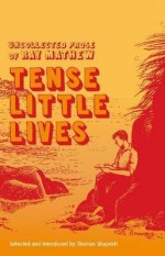 Tense Little Lives: Uncollected Prose of Ray Mathew - Ray Mathew