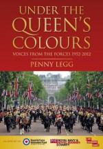 Under the Queen's Colours: Voices from the Forces 1952-2012 - Penny Legg