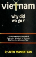 Vietnam Why Did We Go? The shocking Story of the Catholic "Church's" Role in Starting the Vietnam War - Avro Manhattan