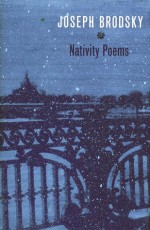 Nativity Poems - Joseph Brodsky, Mikhail Lemkhin, Melissa Green, Seamus Heaney, Glyn Maxwell, Paul Muldoon, Derek Walcott, Richard Wilbur, Anthony Hecht