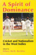 A Spirit of Dominance: Cricket and Nationalism in the West Indies - Hilary Beckles, Viv Richards