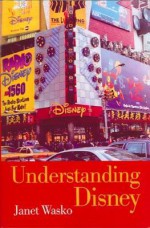 Understanding Disney: The Manufacture of Fantasy - Janet Wasko