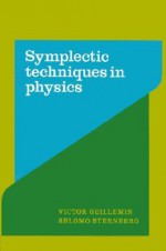 Symplectic Techniques in Physics - Victor W. Guillemin, Shlomo Sternberg