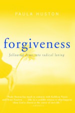 Forgiveness: Following Jesus into Radical Loving - Paula Huston