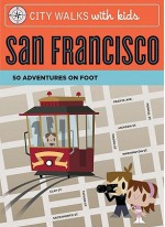 City Walks with Kids: San Francisco: 50 Adventures on Foot - Leslie Crawford, Sam Fox, Dave Needham