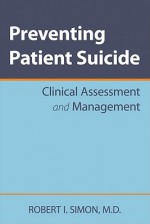 Preventing Patient Suicide: Clinical Assessment and Management - Robert I. Simon