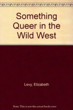 Something Queer in the Wild West - Elizabeth Levy, Mordicai Gerstein