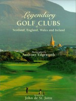 Legendary Golf Clubs of Scotland England Wales & Ireland - John De St. Jorre