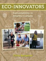 Eco-Innovators: Sustainability in Atlantic Canada - Chris Benjamin